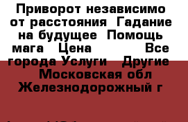 Приворот независимо от расстояния. Гадание на будущее. Помощь мага › Цена ­ 2 000 - Все города Услуги » Другие   . Московская обл.,Железнодорожный г.